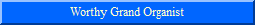 Worthy Grand Organist