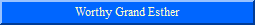 Worthy Grand Esther
