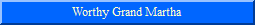 Worthy Grand Martha